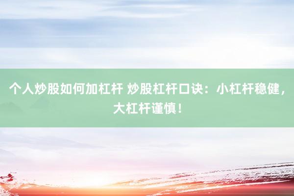 个人炒股如何加杠杆 炒股杠杆口诀：小杠杆稳健，大杠杆谨慎！