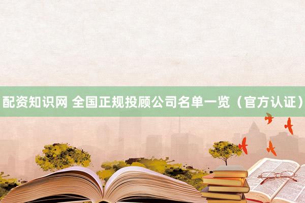 配资知识网 全国正规投顾公司名单一览（官方认证）